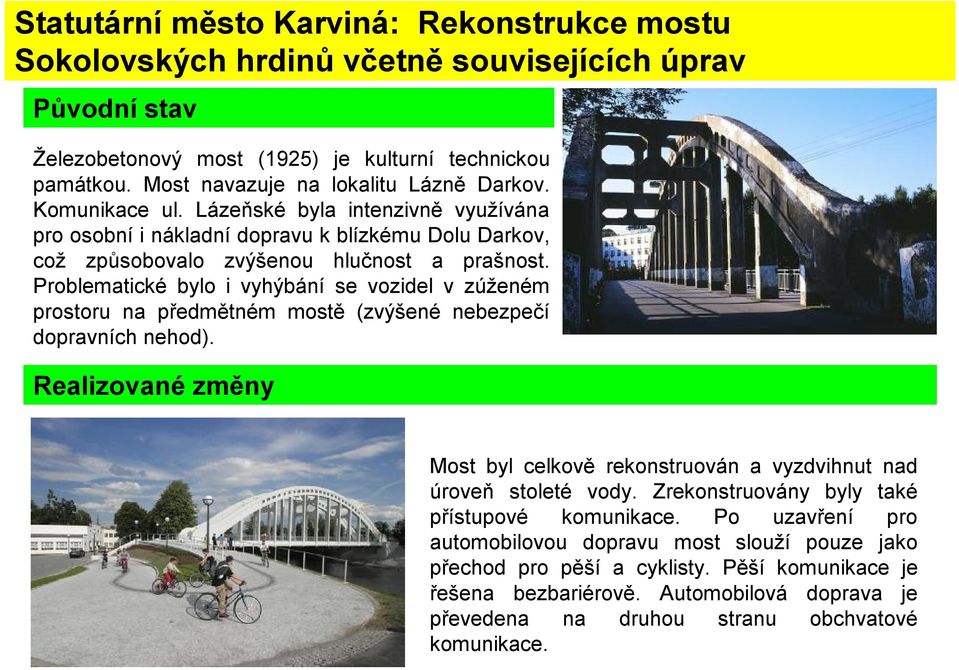 Problematické bylo i vyhýbání se vozidel v zúženém prostoru na předmětném mostě (zvýšené nebezpečí dopravních nehod).