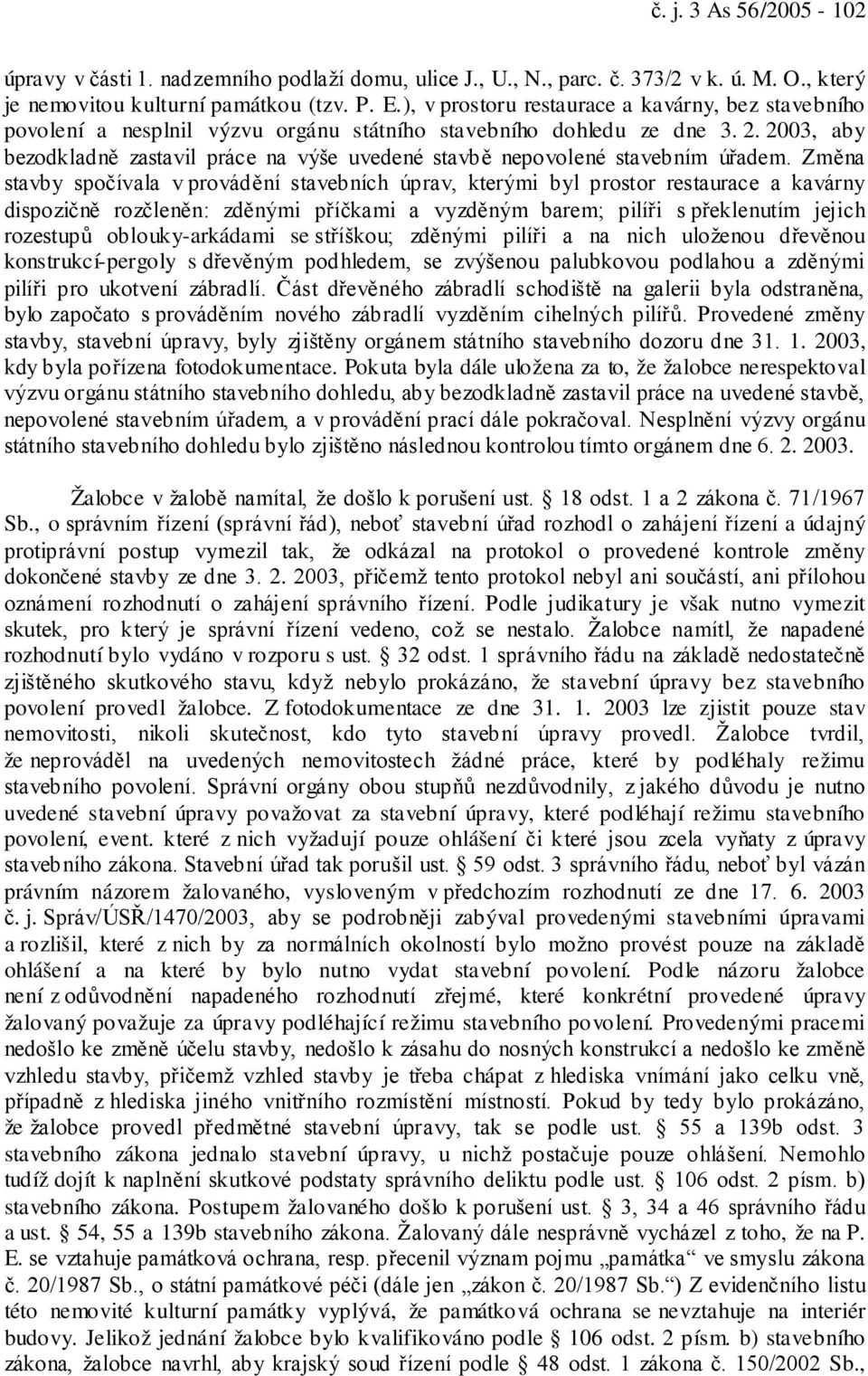 2003, aby bezodkladně zastavil práce na výše uvedené stavbě nepovolené stavebním úřadem.