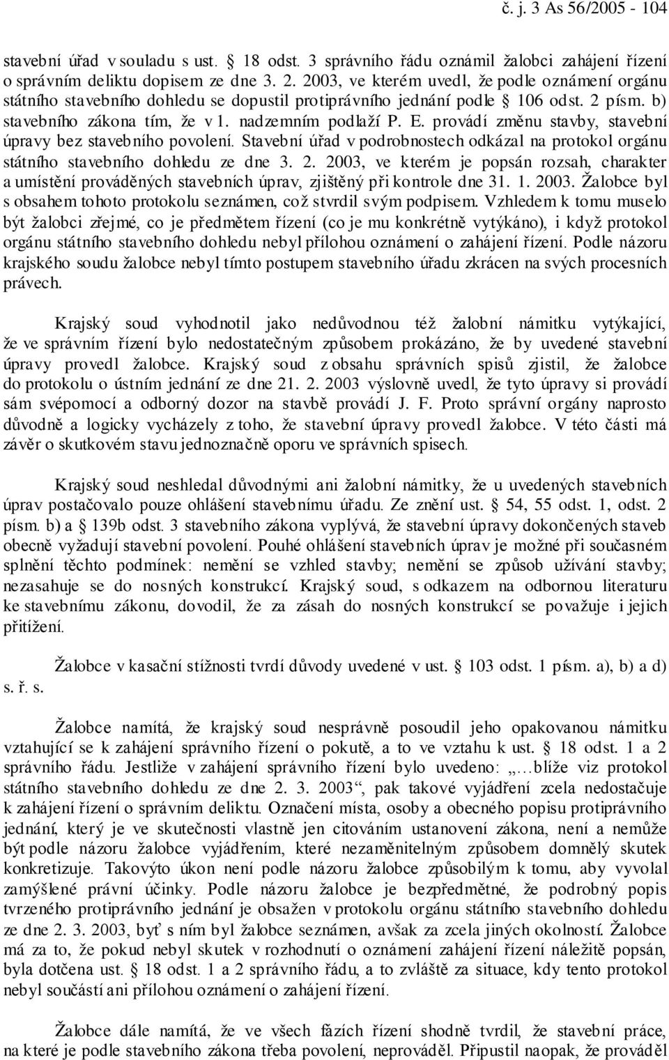 provádí změnu stavby, stavební úpravy bez stavebního povolení. Stavební úřad v podrobnostech odkázal na protokol orgánu státního stavebního dohledu ze dne 3. 2.