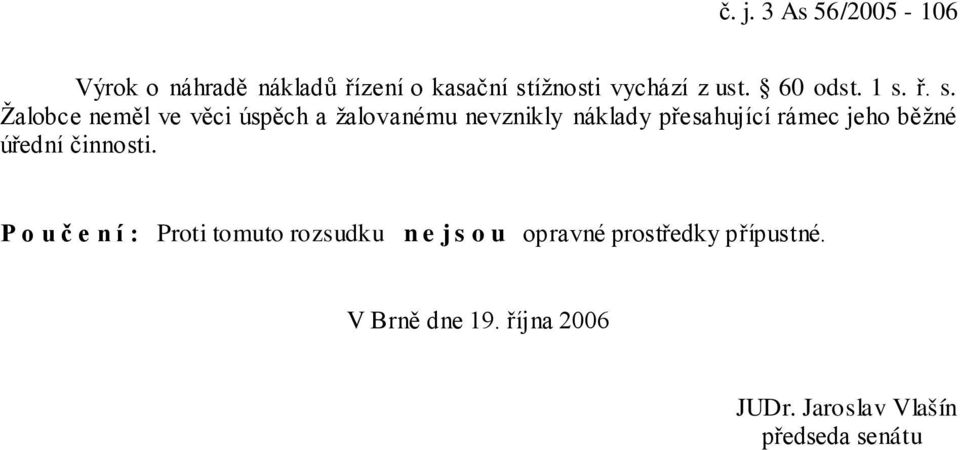 ř. s. Žalobce neměl ve věci úspěch a žalovanému nevznikly náklady přesahující rámec jeho