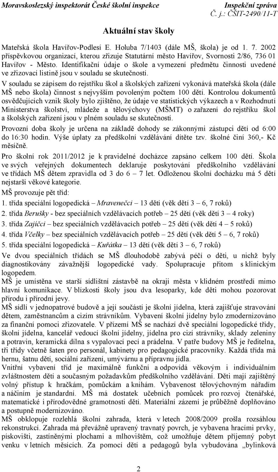 V souladu se zápisem do rejstříku škol a školských zařízení vykonává mateřská škola (dále MŠ nebo škola) činnost snejvyšším povoleným počtem 100 dětí.