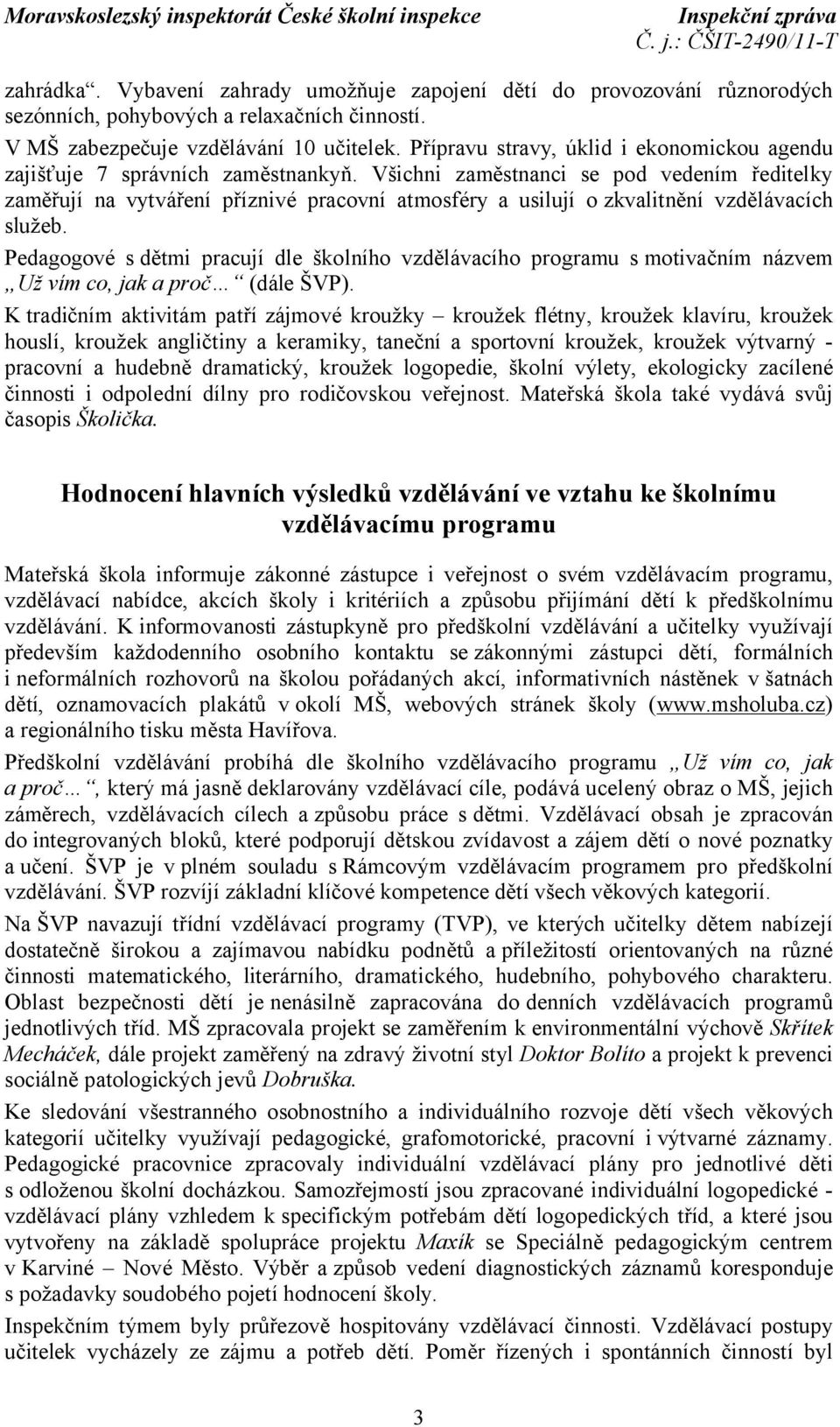 Všichni zaměstnanci se pod vedením ředitelky zaměřují na vytváření příznivé pracovní atmosféry a usilují o zkvalitnění vzdělávacích služeb.