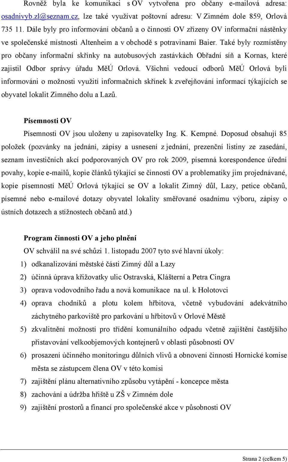 Také byly rozmístěny pro občany informační skřínky na autobusových zastávkách Obřadní síň a Kornas, které zajistil Odbor správy úřadu MěÚ Orlová.