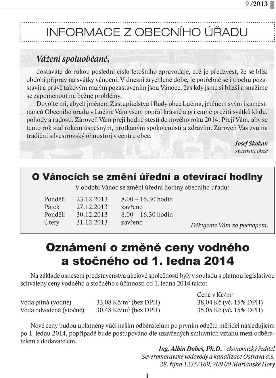 Dovolte mi, abych jménem Zastupitelstva i Rady obce Lučina, jménem svým i zaměstnanců Obecního úřadu v Lučině Vám všem popřál krásné a příjemné prožití svátků klidu, pohody a radosti.