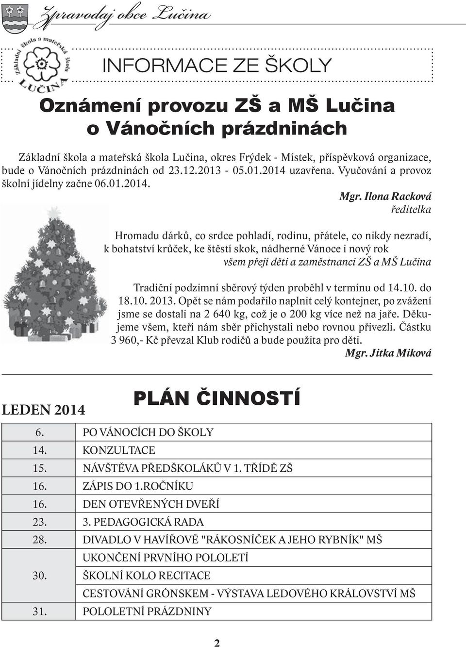 Ilona Racková ředitelka Hromadu dárků, co srdce pohladí, rodinu, přátele, co nikdy nezradí, k bohatství krůček, ke štěstí skok, nádherné Vánoce i nový rok všem přejí děti a zaměstnanci ZŠ a MŠ Lučina