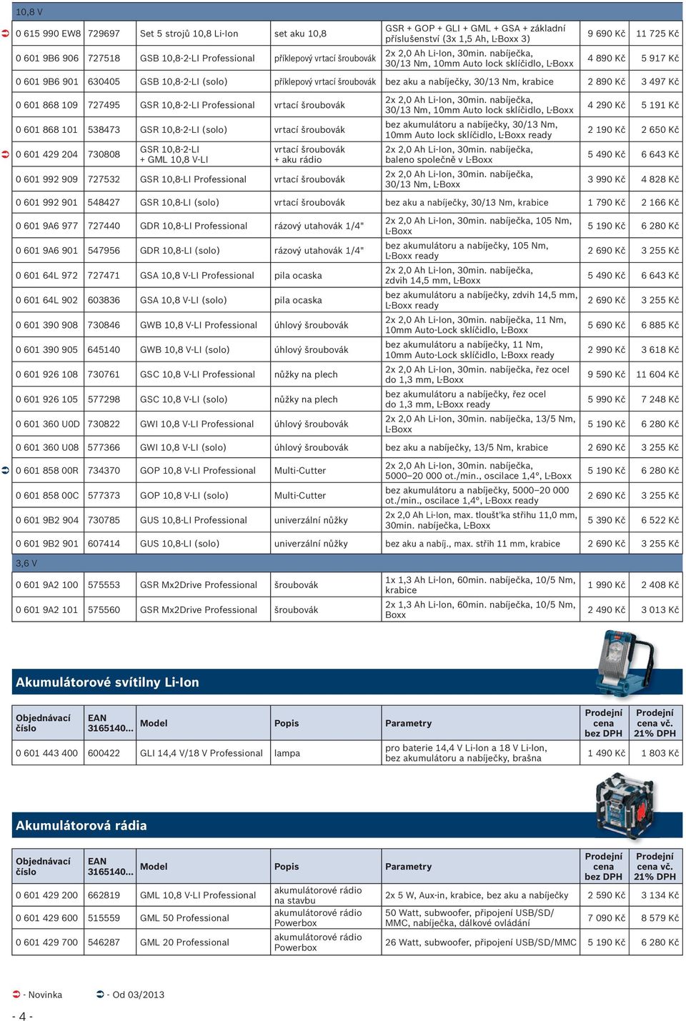 nabíječka, 30/13 Nm, 10mm Auto lock sklíčidlo, L-Boxx 9 690 Kč 11 725 Kč 4 890 Kč 5 917 Kč 0 601 9B6 901 630405 GSB 10,8-2-LI (solo) příklepový vrtací šroubovák bez aku a nabíječky, 30/13 Nm, krabice