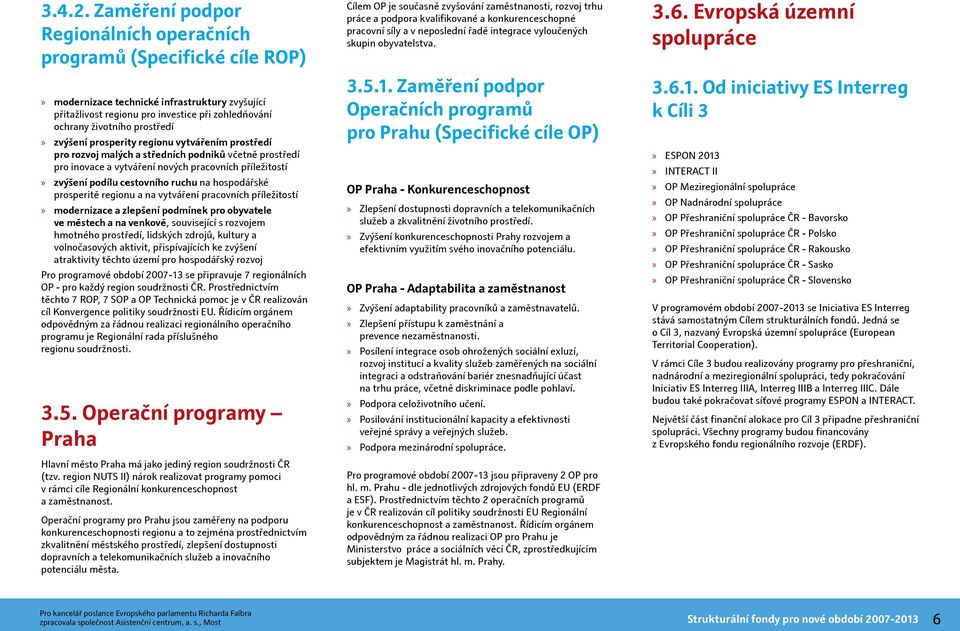 zvýšení prosperity regionu vytvářením prostředí pro rozvoj malých a středních podniků včetně prostředí pro inovace a vytváření nových pracovních příležitostí zvýšení podílu cestovního ruchu na