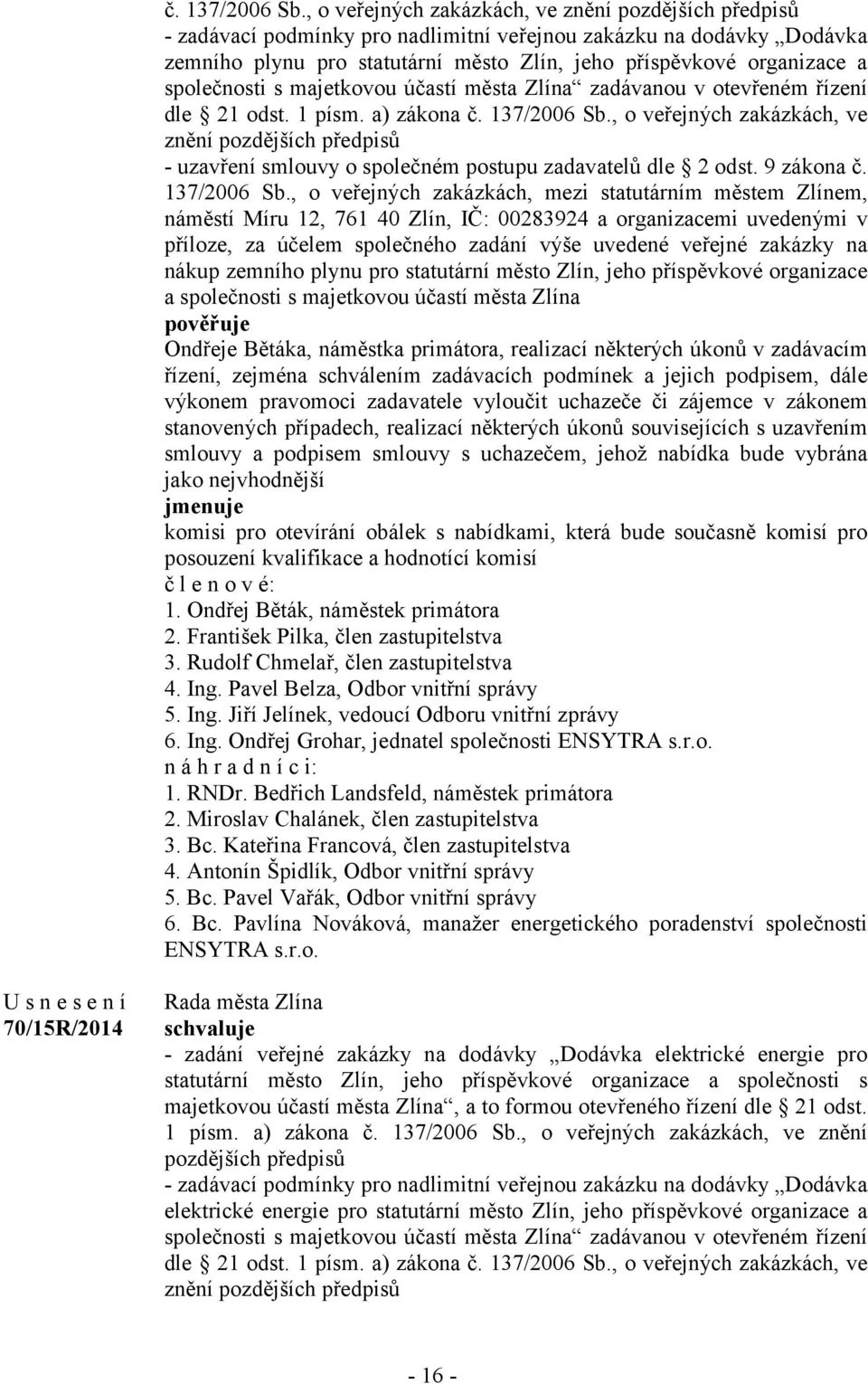 společnosti s majetkovou účastí města Zlína zadávanou v otevřeném řízení dle 21 odst. 1 písm.