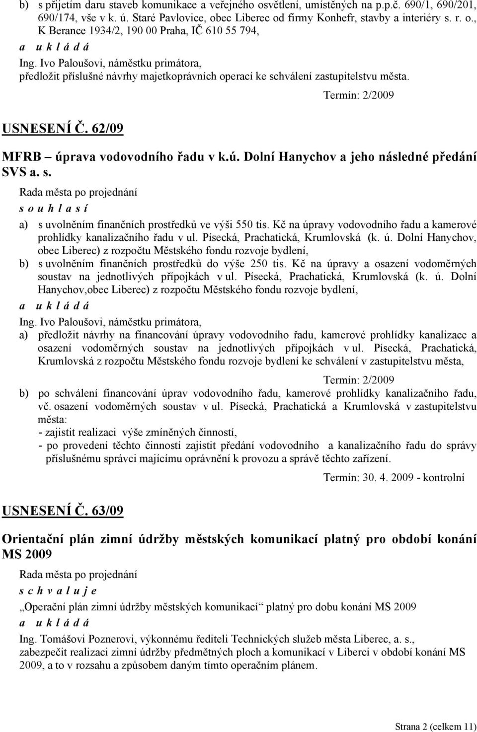 rava vodovodního řadu v k.ú. Dolní Hanychov a jeho následné předání SVS a. s. a) s uvolněním finančních prostředků ve výši 550 tis.