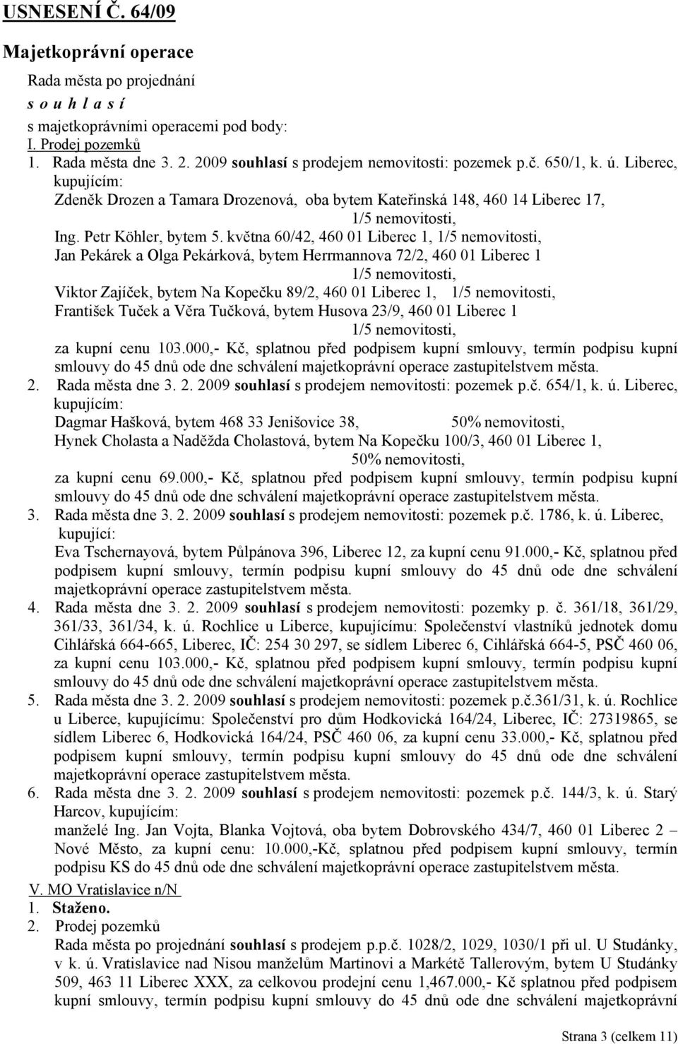 května 60/42, 460 01 Liberec 1, 1/5 nemovitosti, Jan Pekárek a Olga Pekárková, bytem Herrmannova 72/2, 460 01 Liberec 1 1/5 nemovitosti, Viktor Zajíček, bytem Na Kopečku 89/2, 460 01 Liberec 1, 1/5