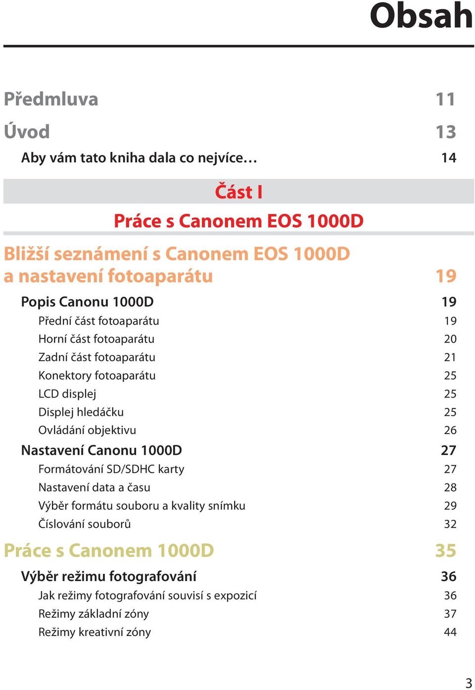 hledáčku 25 Ovládání objektivu 26 Nastavení Canonu 1000D 27 Formátování SD/SDHC karty 27 Nastavení data a času 28 Výběr formátu souboru a kvality snímku 29