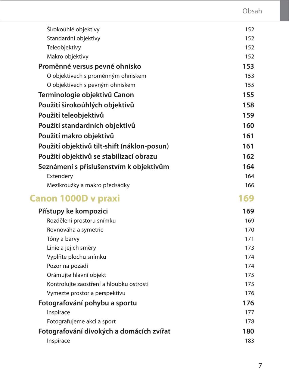 (náklon-posun) 161 Použití objektivů se stabilizací obrazu 162 Seznámení s příslušenstvím k objektivům 164 Extendery 164 Mezikroužky a makro předsádky 166 Canon 1000D v praxi 169 Přístupy ke