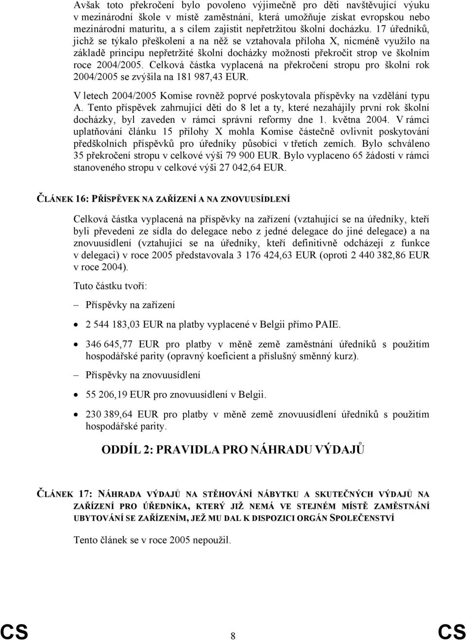 17 úředníků, jichž se týkalo přeškolení a na něž se vztahovala příloha X, nicméně využilo na základě principu nepřetržité školní docházky možnosti překročit strop ve školním roce 2004/2005.