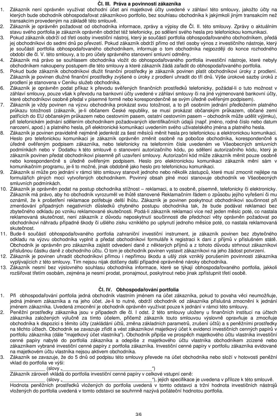 jakýmkoli jiným transakcím než transakcím provedeným na základě této smlouvě. 2. Zákazník je oprávněn požadovat od obchodníka informace, zprávy a výpisy dle Čl. II. této smlouvy.