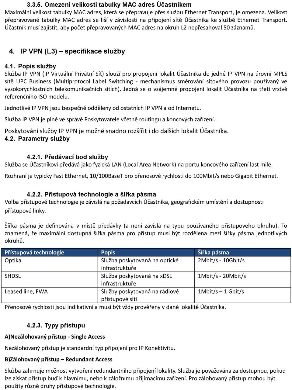 Účastník musí zajistit, aby počet přepravovaných MAC adres na okruh L2 nepřesahoval 50 záznamů. 4. IP VPN (L3) specifikace služby 4.1.
