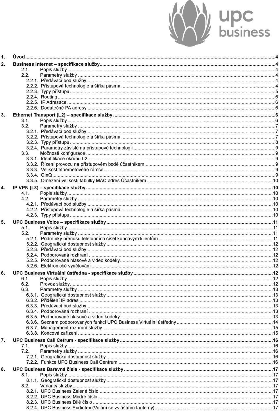 ..7 3.2.2. Přístupová technologie a šířka pásma...7 3.2.3. Typy přístupu...8 3.2.4. Parametry závislé na přístupové technologii...9 3.3. Možnosti konfigurace...9 3.3.1. Identifikace okruhu L2...9 3.3.2. Řízení provozu na přístupovém bodě účastníkem.