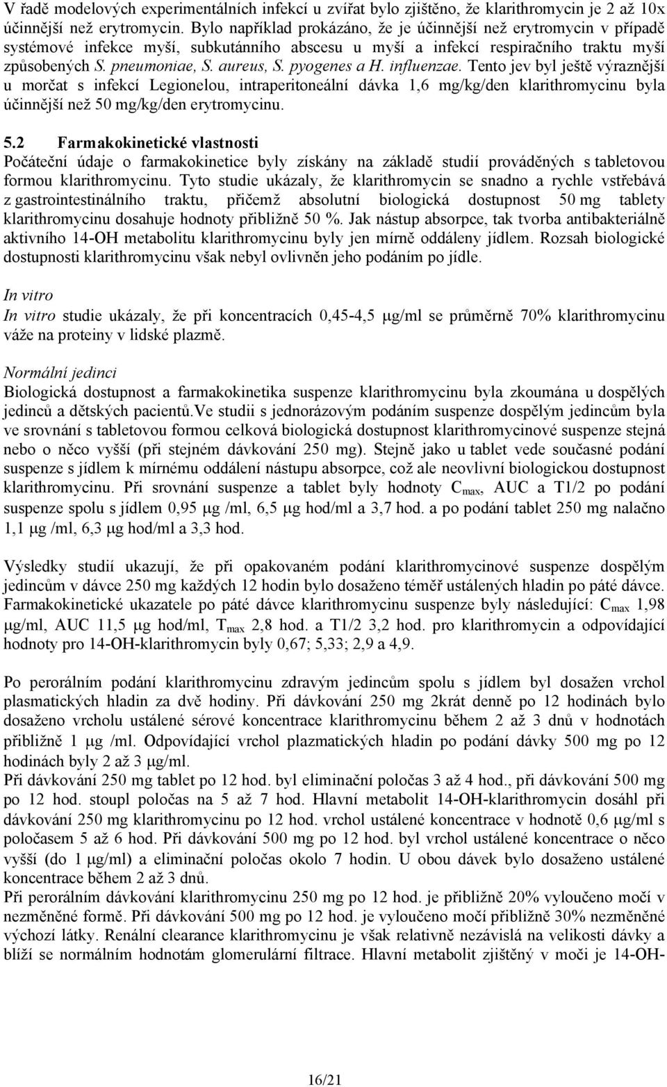 pyogenes a H. influenzae. Tento jev byl ještě výraznější u morčat s infekcí Legionelou, intraperitoneální dávka 1,6 mg/kg/den klarithromycinu byla účinnější než 50