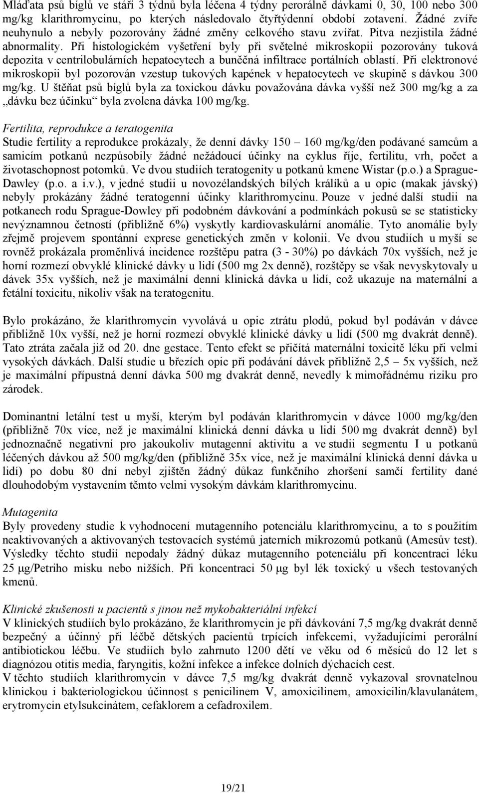 Při histologickém vyšetření byly při světelné mikroskopii pozorovány tuková depozita v centrilobulárních hepatocytech a buněčná infiltrace portálních oblastí.