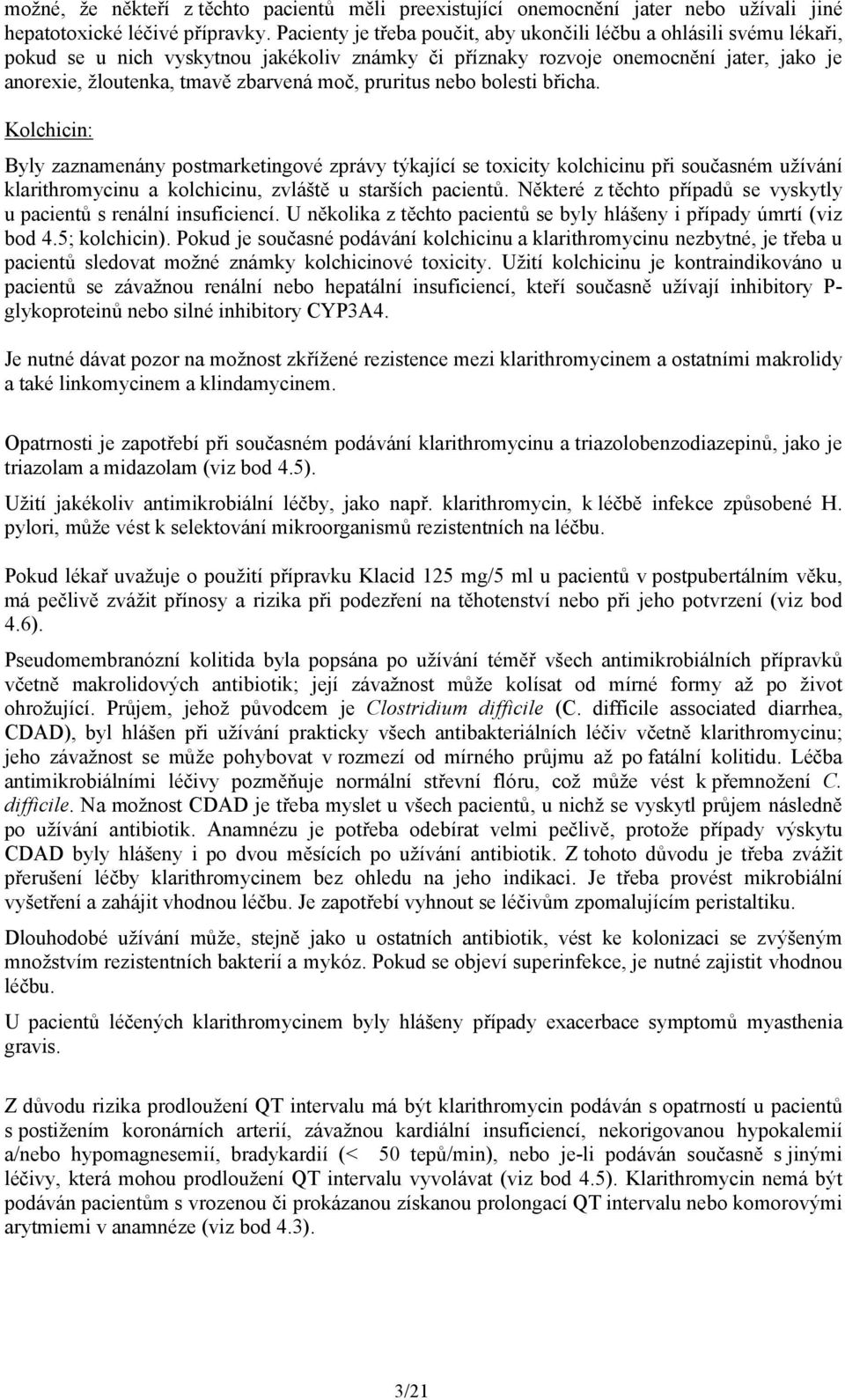 pruritus nebo bolesti břicha. Kolchicin: Byly zaznamenány postmarketingové zprávy týkající se toxicity kolchicinu při současném užívání klarithromycinu a kolchicinu, zvláště u starších pacientů.