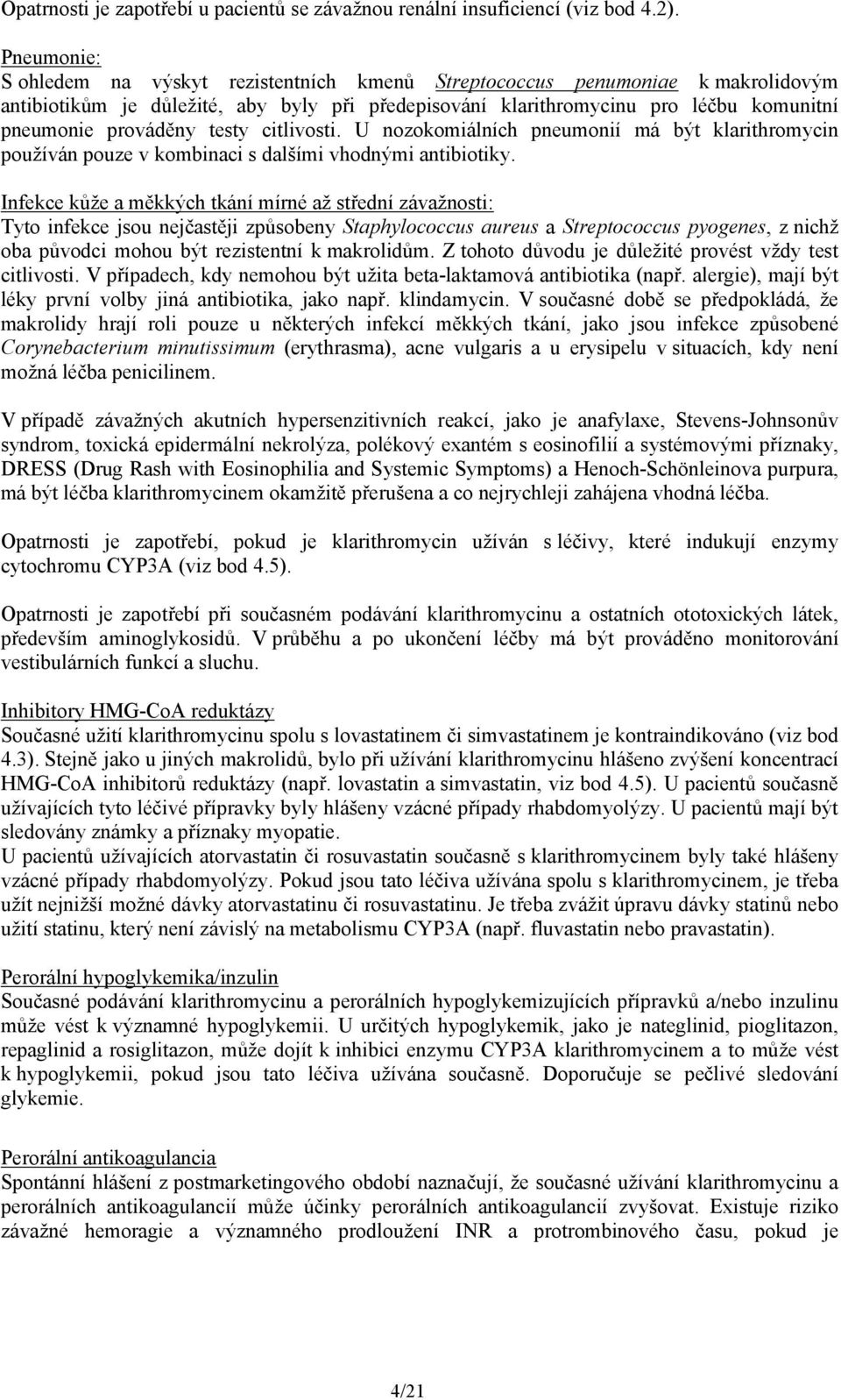 testy citlivosti. U nozokomiálních pneumonií má být klarithromycin používán pouze v kombinaci s dalšími vhodnými antibiotiky.