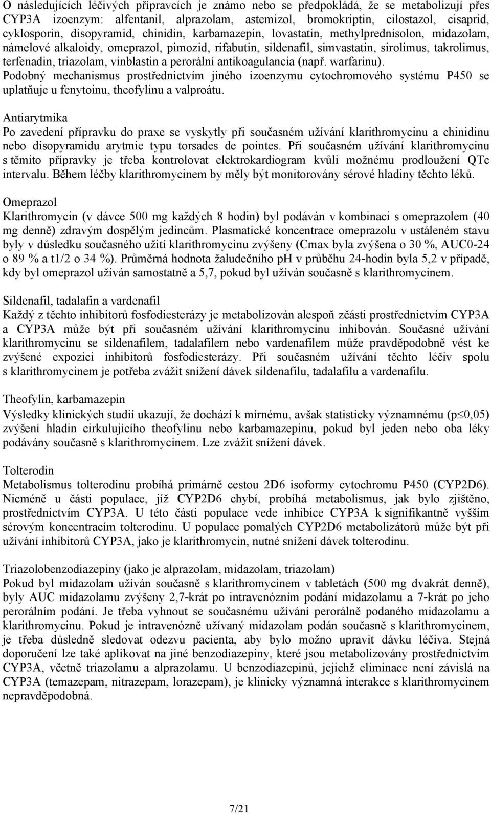 triazolam, vinblastin a perorální antikoagulancia (např. warfarinu). Podobný mechanismus prostřednictvím jiného izoenzymu cytochromového systému P450 se uplatňuje u fenytoinu, theofylinu a valproátu.