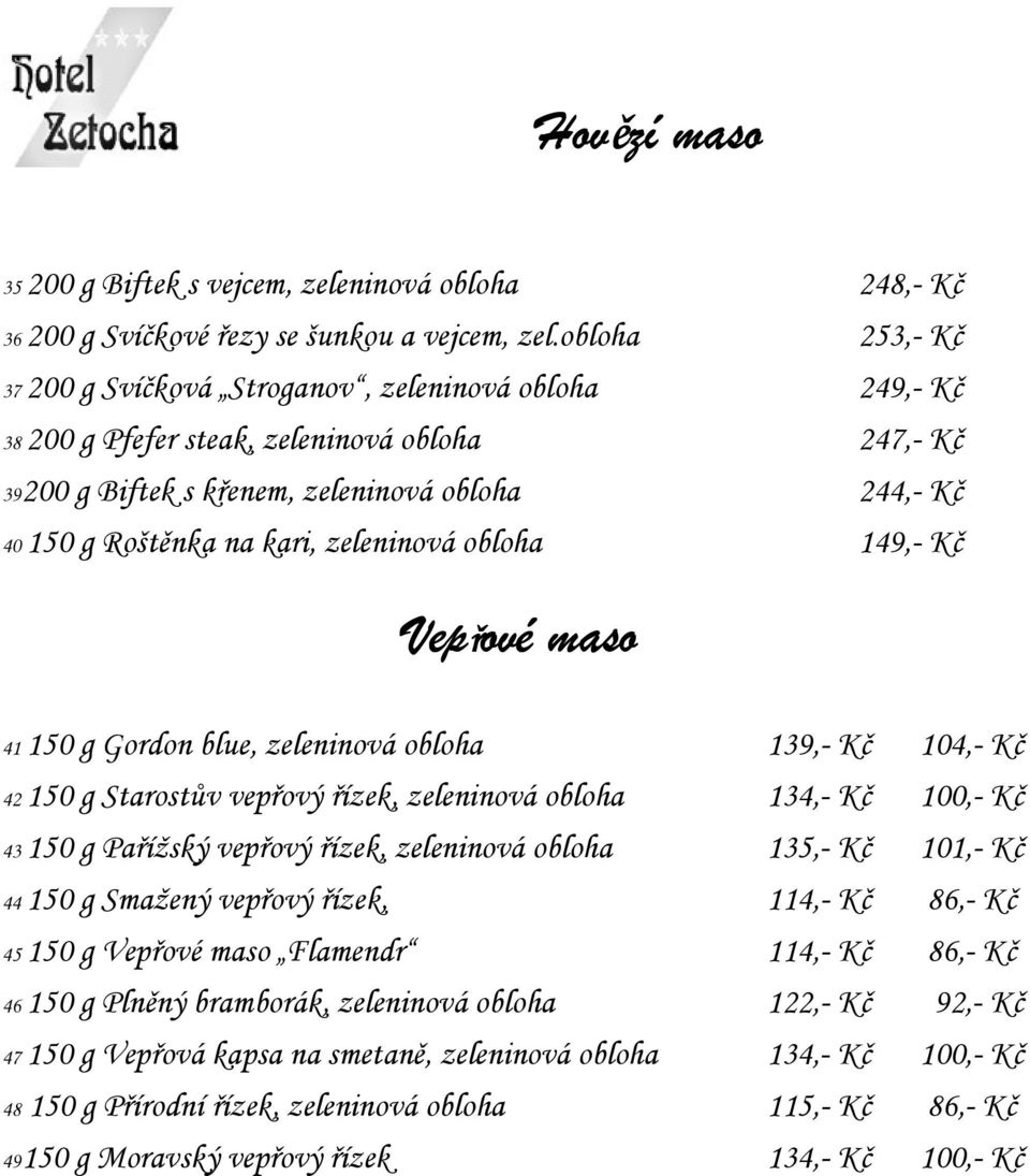 kari, zeleninová obloha 149,- Kč Vepřové maso 41 150 g Gordon blue, zeleninová obloha 139,- Kč 104,- Kč 42 150 g Starostův vepřový řízek, zeleninová obloha 134,- Kč 100,- Kč 43 150 g Pařížský vepřový