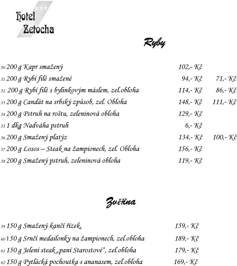 Obloha 148,- Kč 111,- Kč 54 200 g Pstruh na roštu, zeleninová obloha 129,- Kč 55 1 dkg Nadváha pstruh 6,- Kč 56 200 g Smažený platýz 134,- Kč 100,- Kč 57 200 g Losos