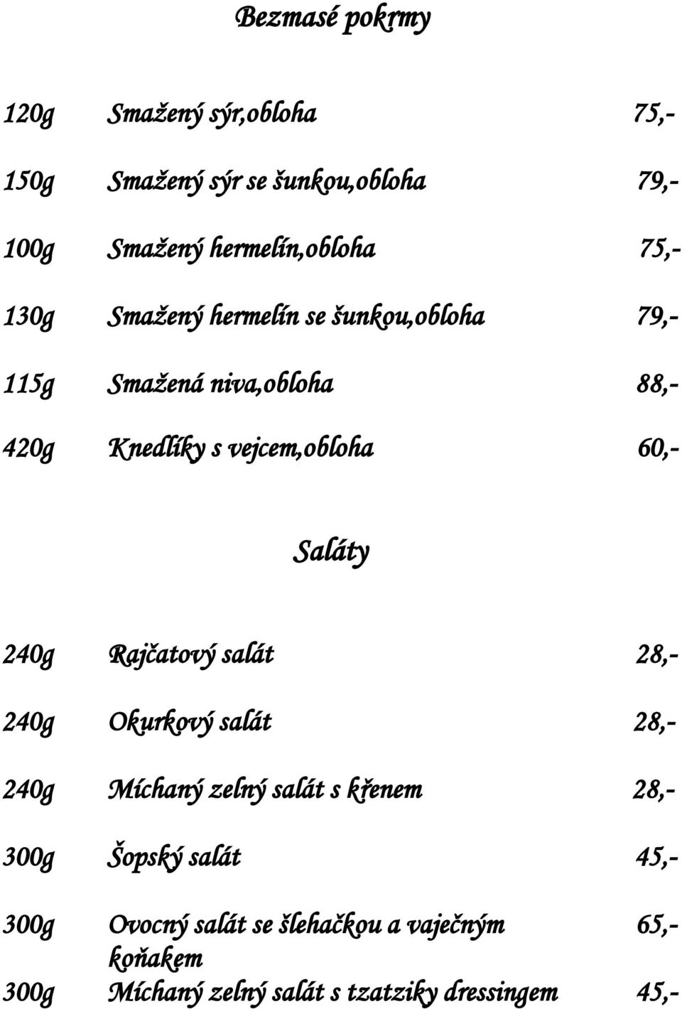 60,- Saláty 240g Rajčatový salát 28,- 240g Okurkový salát 28,- 240g Míchaný zelný salát s křenem 28,- 300g