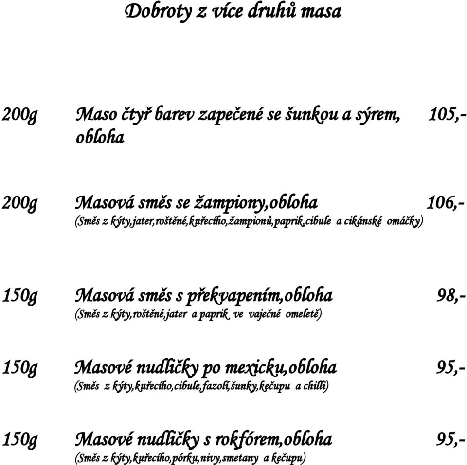 98,- (Směs z kýty,roštěné,jater a paprik ve vaječné omeletě) 150g Masové nudličky po mexicku,obloha 95,- (Směs z