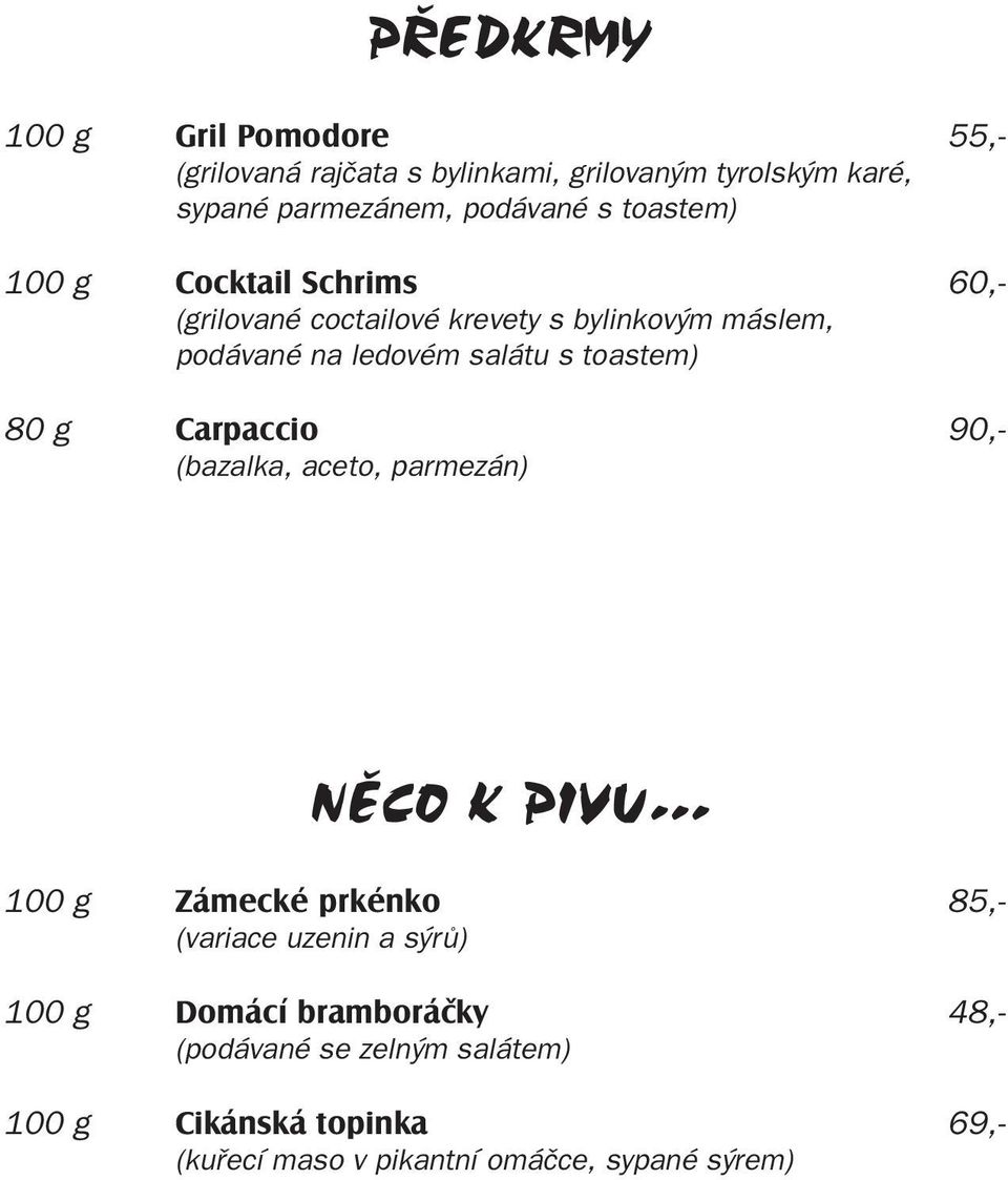 toastem) 80 g Carpaccio 90,- (bazalka, aceto, parmezán) NĚCO K PIVU.