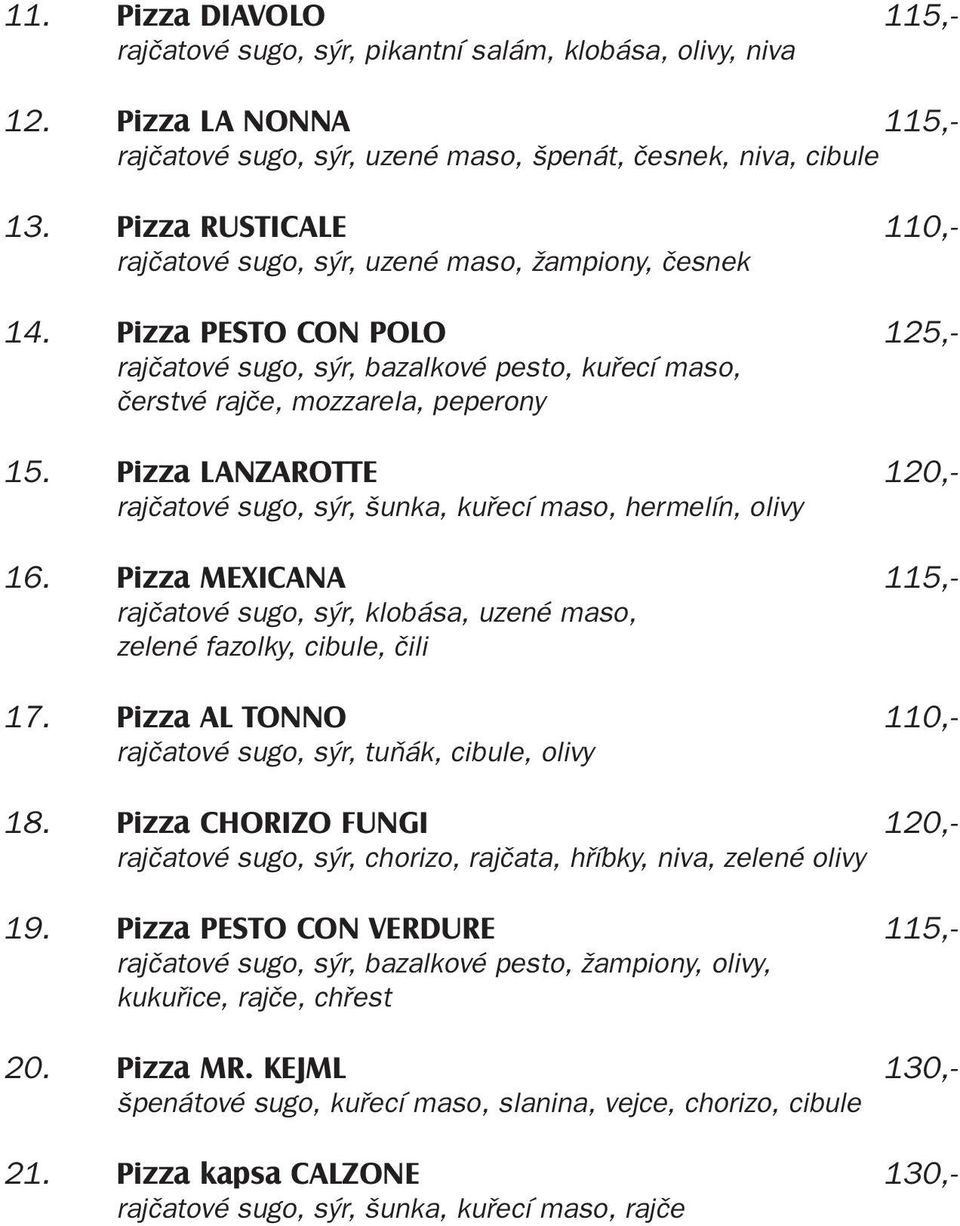 Pizza LANZAROTTE 120,- rajčatové sugo, sýr, šunka, kuřecí maso, hermelín, olivy 16. Pizza MEXICANA 115,- rajčatové sugo, sýr, klobása, uzené maso, zelené fazolky, cibule, čili 17.