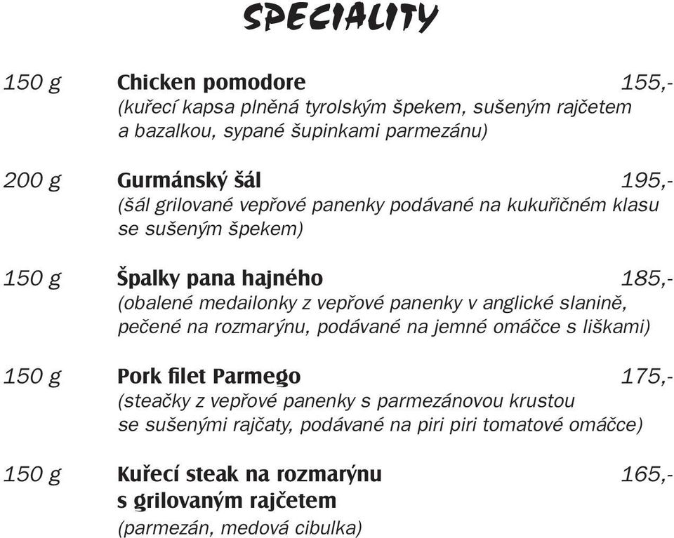 panenky v anglické slanině, pečené na rozmarýnu, podávané na jemné omáčce s liškami) 150 g Pork filet Parmego 175,- (steačky z vepřové panenky s