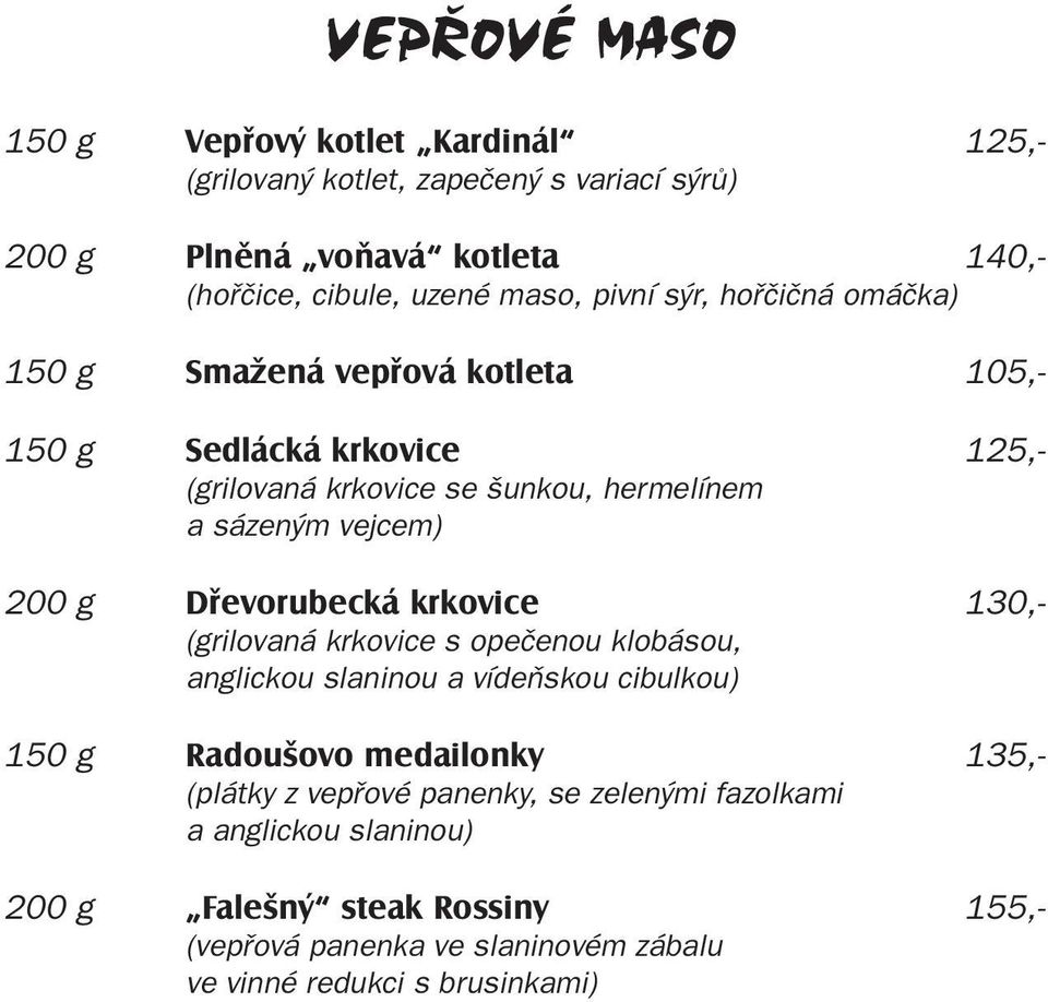 g Dřevorubecká krkovice 130,- (grilovaná krkovice s opečenou klobásou, anglickou slaninou a vídeňskou cibulkou) 150 g Radoušovo medailonky 135,- (plátky z