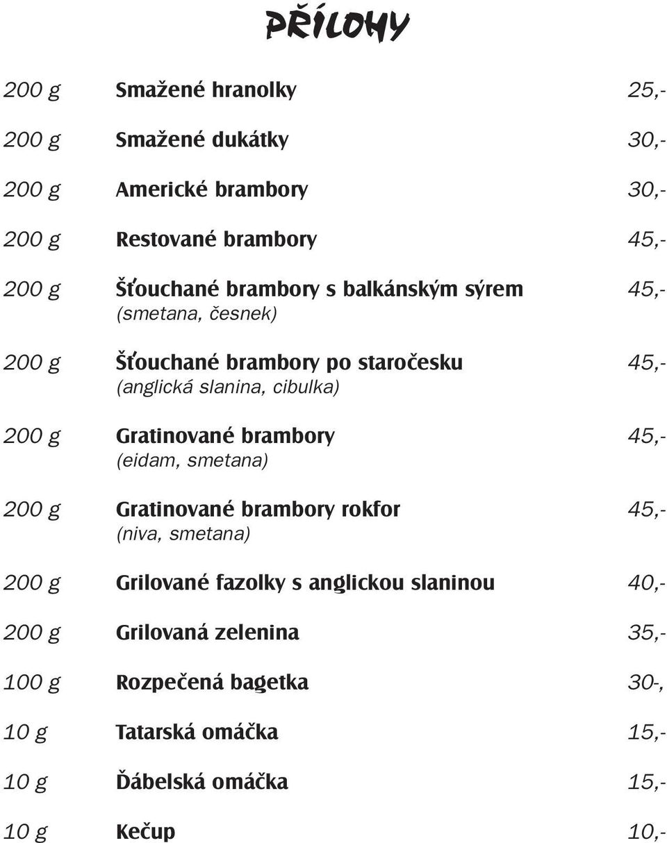 g Gratinované brambory 45,- (eidam, smetana) 200 g Gratinované brambory rokfor 45,- (niva, smetana) 200 g Grilované fazolky s anglickou