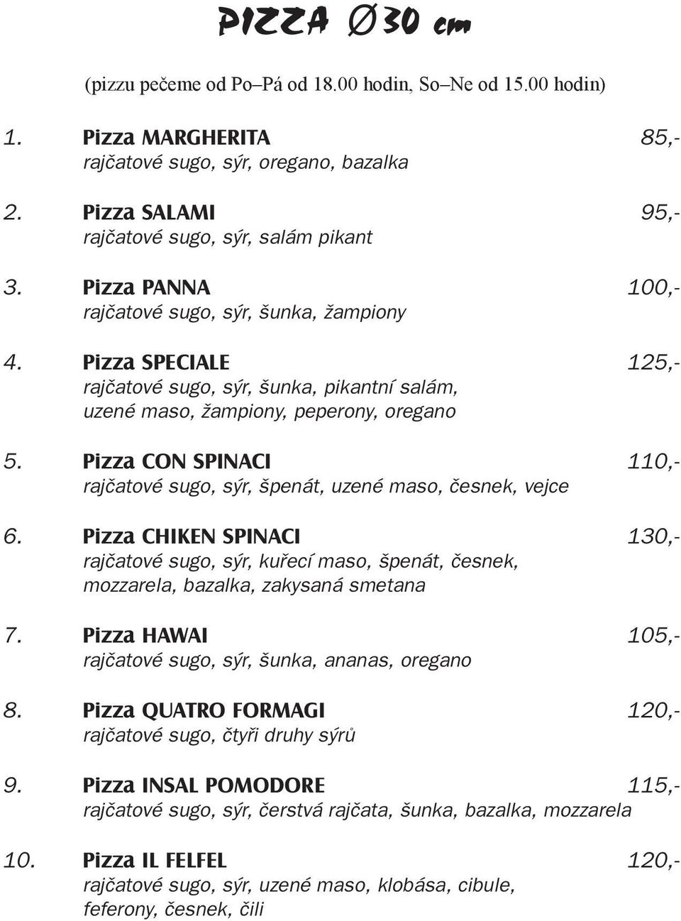 Pizza CON SPINACI 110,- rajčatové sugo, sýr, špenát, uzené maso, česnek, vejce 6. Pizza CHIKEN SPINACI 130,- rajčatové sugo, sýr, kuřecí maso, špenát, česnek, mozzarela, bazalka, zakysaná smetana 7.