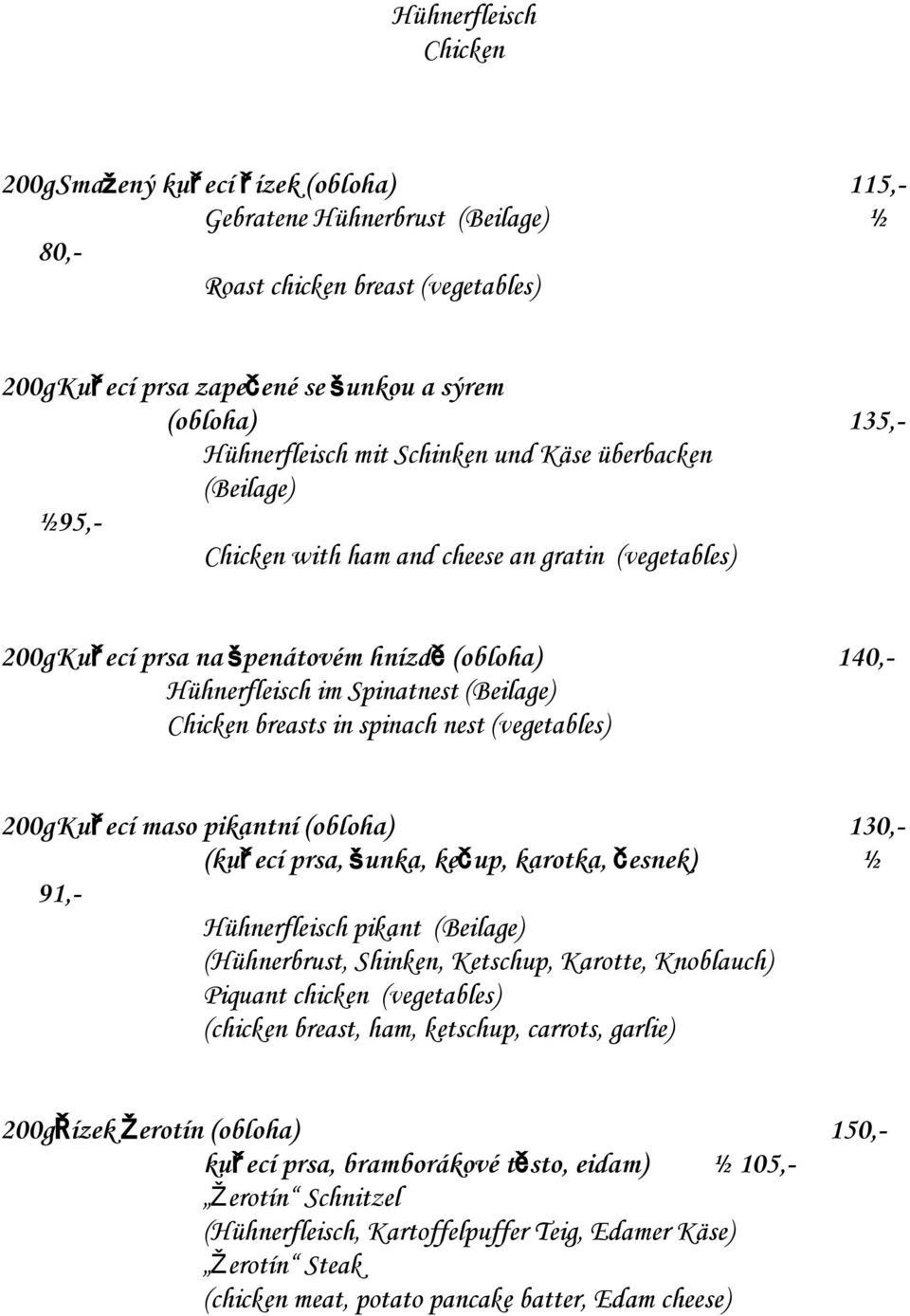 (Beilage) Chicken breasts in spinach nest (vegetables) 200gKuřecí maso pikantní (obloha) 130,- (kuřecí prsa, šunka, kečup, karotka, česnek) ½ 91,- Hühnerfleisch pikant (Beilage) (Hühnerbrust,