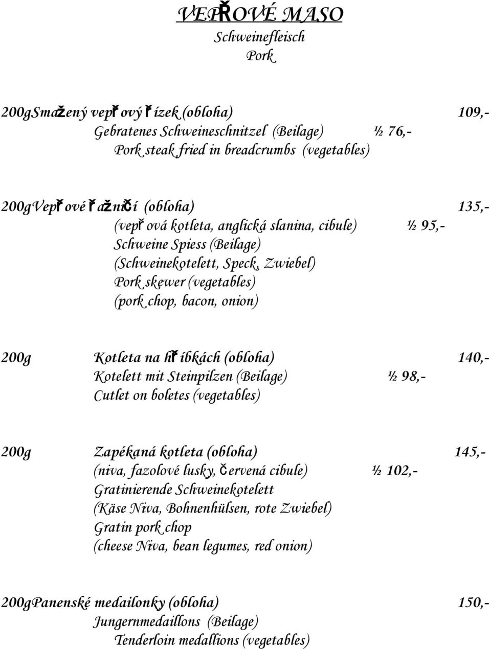 (obloha) 140,- Kotelett mit Steinpilzen (Beilage) ½ 98,- Cutlet on boletes (vegetables) 200g Zapékaná kotleta (obloha) 145,- (niva, fazolové lusky, červená cibule) ½ 102,- Gratinierende