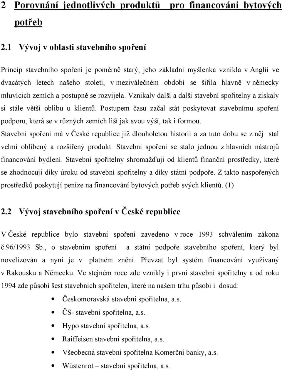 německy mluvících zemích a postupně se rozvíjela. Vznikaly další a další stavební spořitelny a získaly si stále větší oblibu u klientů.