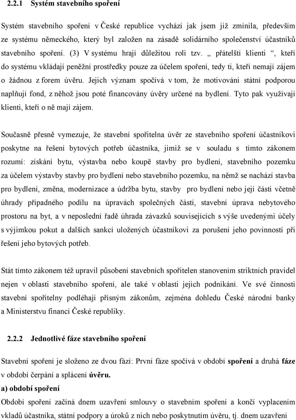 přátelští klienti, kteří do systému vkládají peněžní prostředky pouze za účelem spoření, tedy ti, kteří nemají zájem o žádnou z forem úvěru.