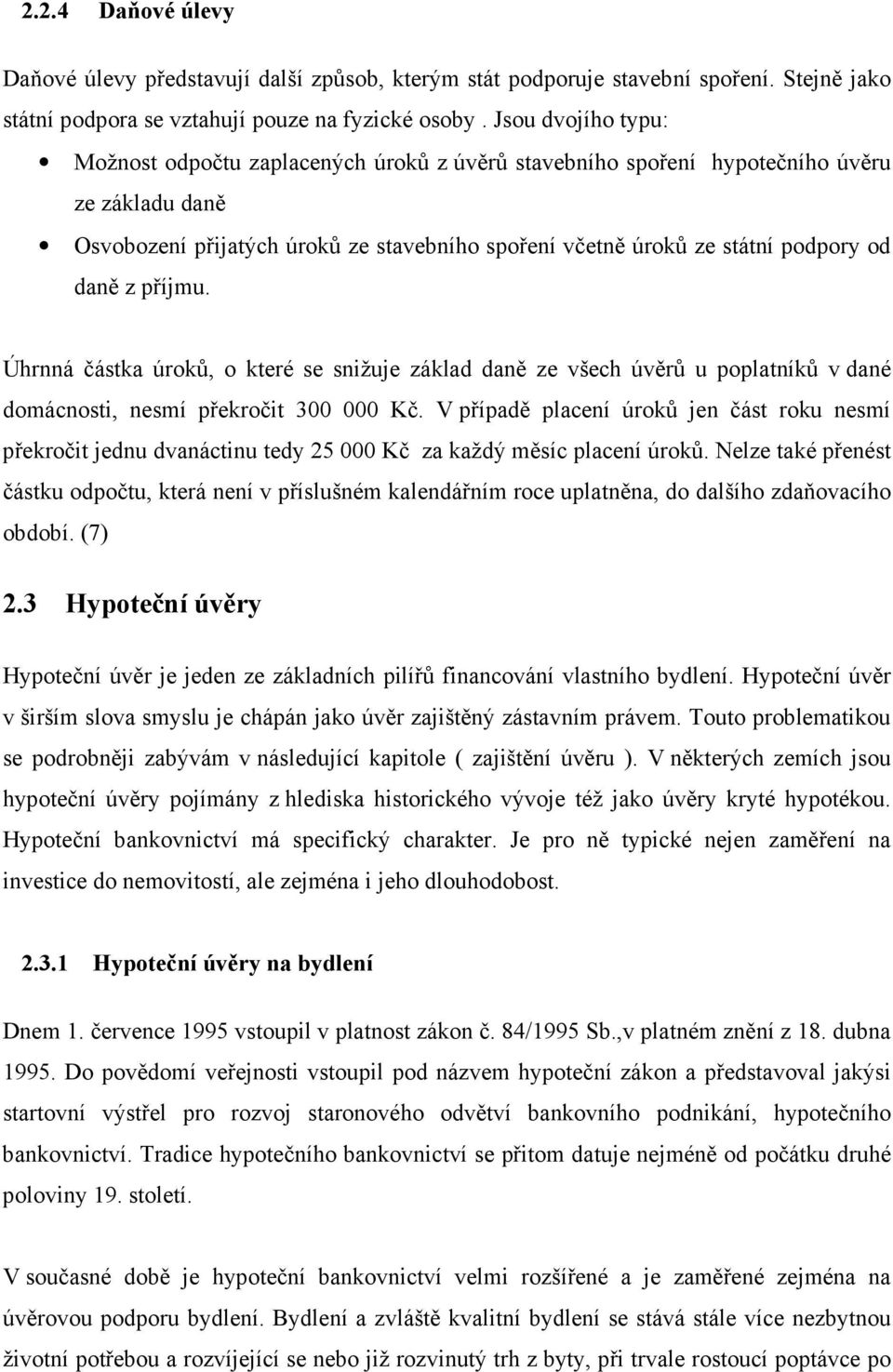 daně z příjmu. Úhrnná částka úroků, o které se snižuje základ daně ze všech úvěrů u poplatníků v dané domácnosti, nesmí překročit 300 000 Kč.