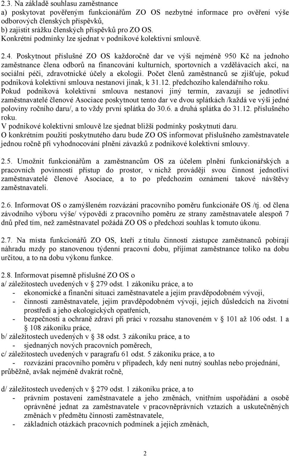 Poskytnout příslušné ZO OS každoročně dar ve výši nejméně 950 Kč na jednoho zaměstnance člena odborů na financování kulturních, sportovních a vzdělávacích akcí, na sociální péči, zdravotnické účely a