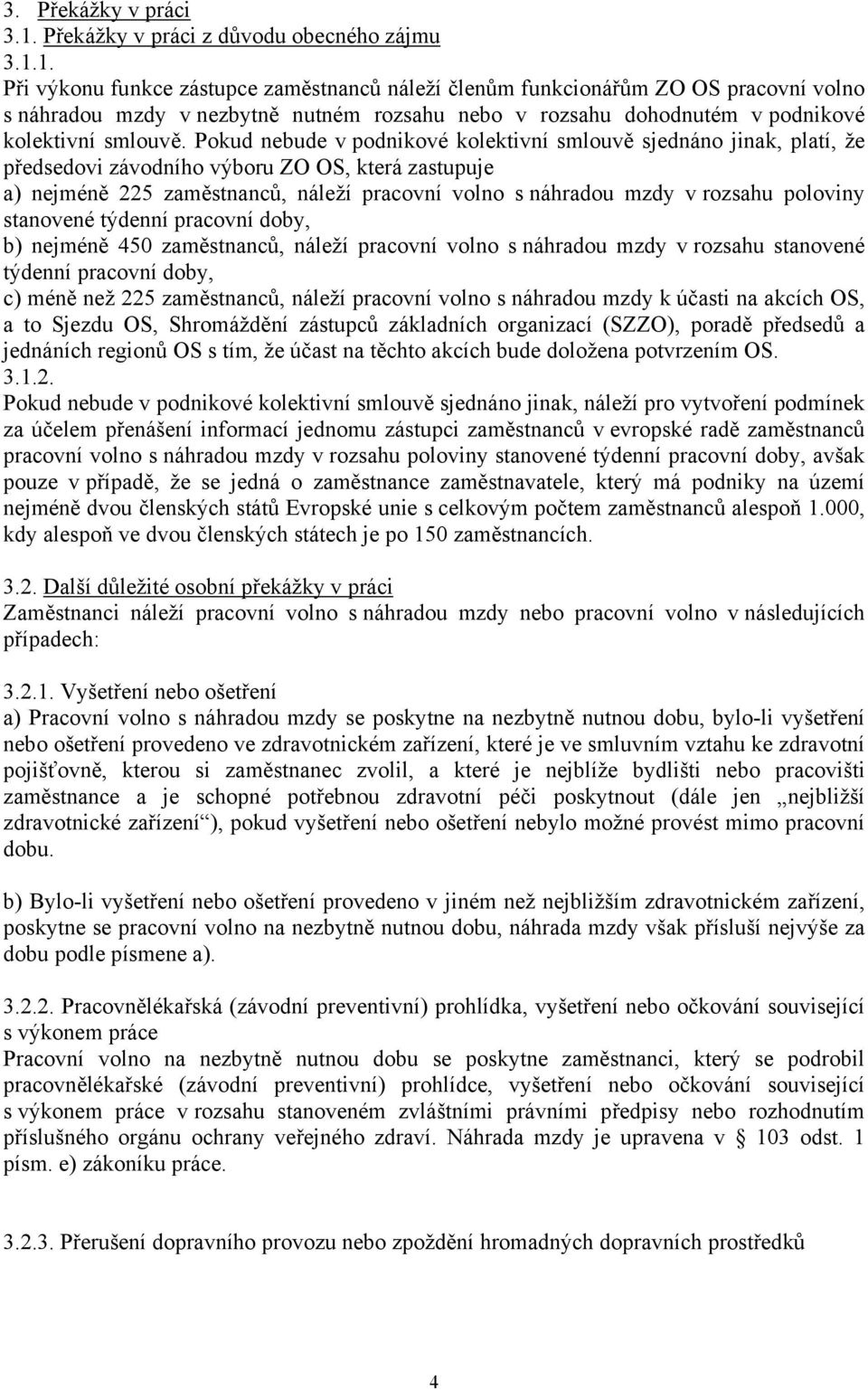 1. Při výkonu funkce zástupce zaměstnanců náleží členům funkcionářům ZO OS pracovní volno s náhradou mzdy v nezbytně nutném rozsahu nebo v rozsahu dohodnutém v podnikové kolektivní smlouvě.