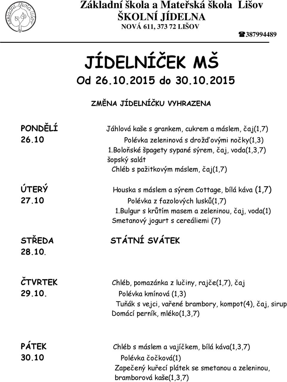 10 Polévka z fazolových lusků(1,7) 1.Bulgur s krůtím masem a zeleninou, čaj, voda(1) Smetanový jogurt s cereáliemi (7) 28.10. STÁTNÍ SVÁTEK Chléb, pomazánka z lučiny, rajče(1,7), čaj 29.