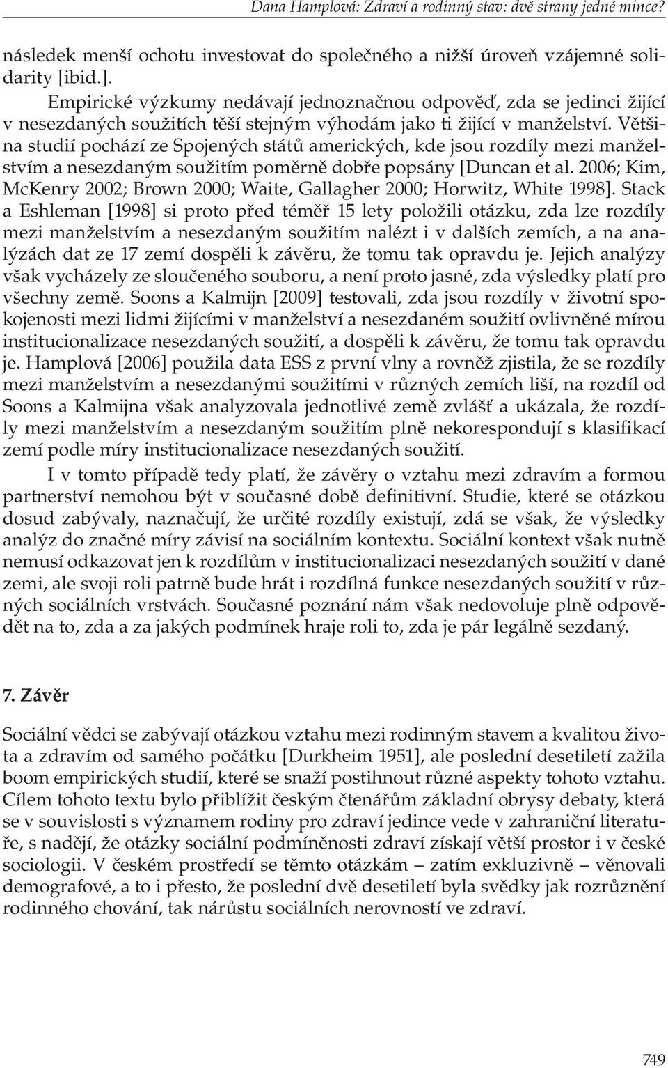 Většina studií pochází ze Spojených států amerických, kde jsou rozdíly mezi manželstvím a nesezdaným soužitím poměrně dobře popsány [Duncan et al.