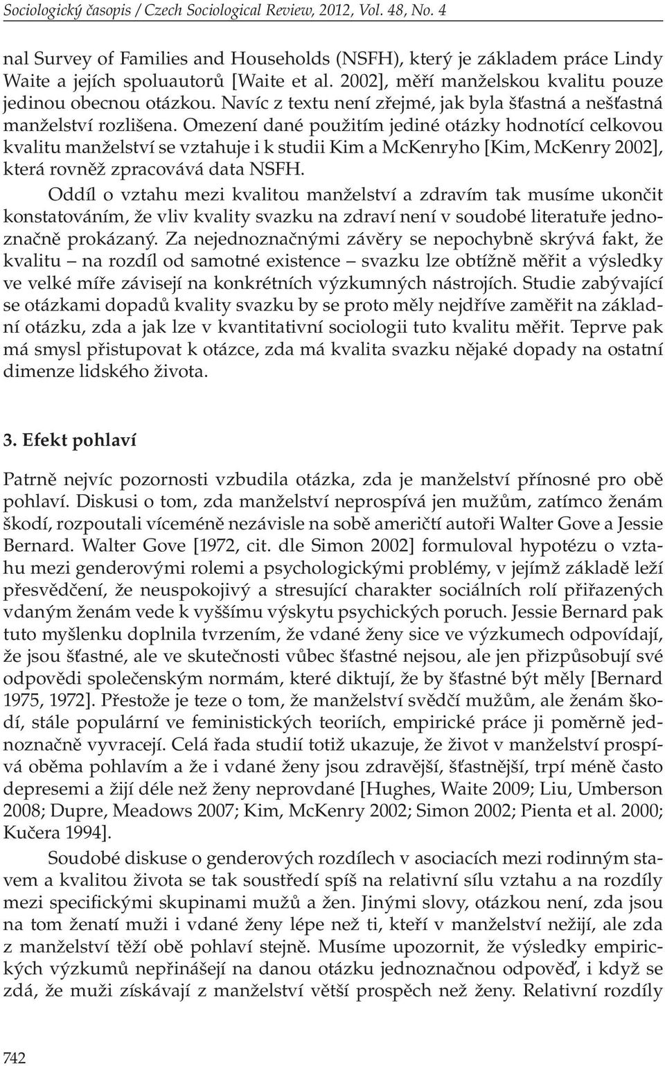 Omezení dané použitím jediné otázky hodnotící celkovou kvalitu manželství se vztahuje i k studii Kim a McKenryho [Kim, McKenry 2002], která rovněž zpracovává data NSFH.