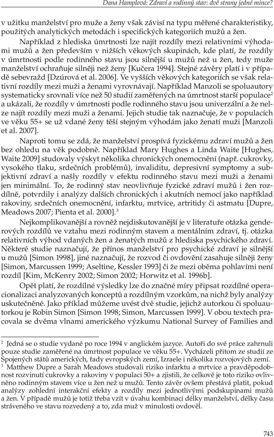 Například z hlediska úmrtnosti lze najít rozdíly mezi relativními výhodami mužů a žen především v nižších věkových skupinách, kde platí, že rozdíly v úmrtnosti podle rodinného stavu jsou silnější u