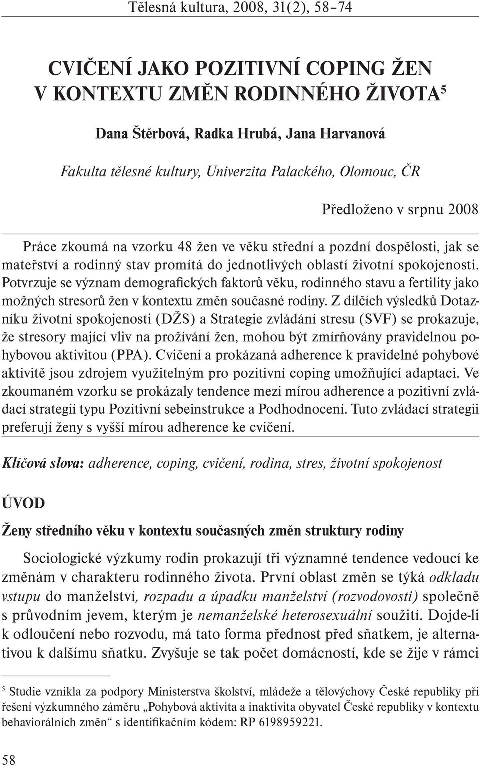 Potvrzuje se význam demografických faktorů věku, rodinného stavu a fertility jako možných stresorů žen v kontextu změn současné rodiny.