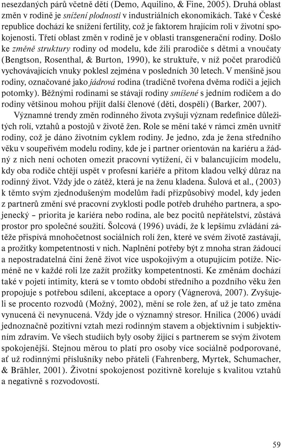 Došlo ke změně struktury rodiny od modelu, kde žili prarodiče s dětmi a vnoučaty (Bengtson, Rosenthal, & Burton, 1990), ke struktuře, v níž počet prarodičů vychovávajících vnuky poklesl zejména v