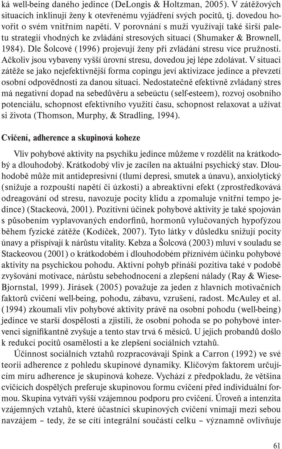 Ačkoliv jsou vybaveny vyšší úrovní stresu, dovedou jej lépe zdolávat. V situaci zátěže se jako nejefektivnější forma copingu jeví aktivizace jedince a převzetí osobní odpovědnosti za danou situaci.