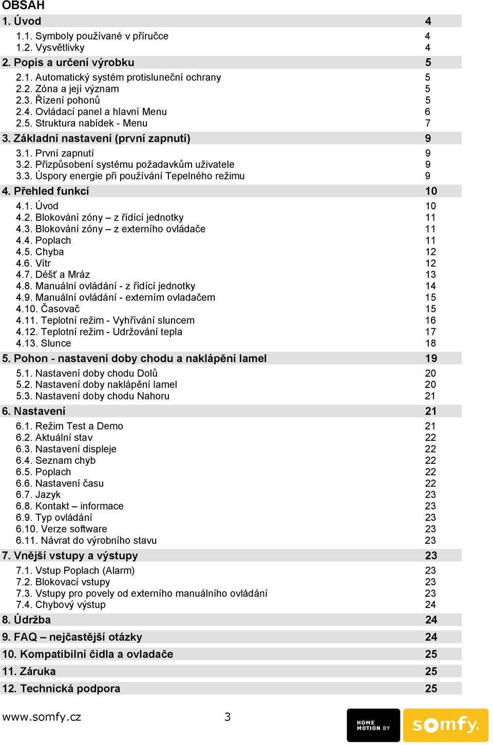 Přehled funkcí 10 4.1. Úvod 10 4.2. Blokování zóny z řídící jednotky 11 4.3. Blokování zóny z externího ovládače 11 4.4. Poplach 11 4.5. Chyba 12 4.6. Vítr 12 4.7. Déšť a Mráz 13 4.8.